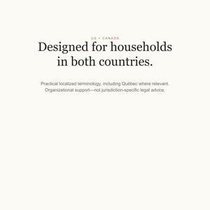 May include: A white graphic with black text that reads: US + CANADA. Designed for households in both countries. Practical localized terminology, including Qu&eacute;bec where relevant. Organizational support&mdash;not jurisdiction-specific legal advice.