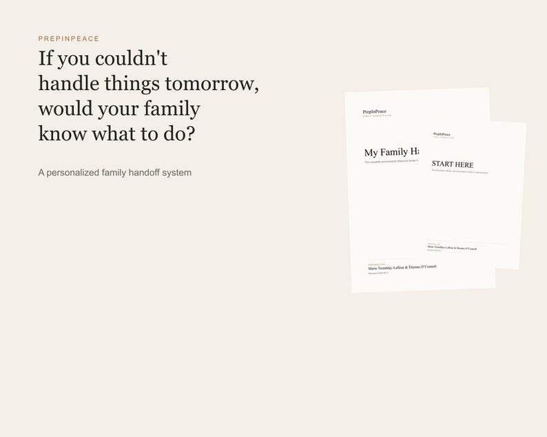 May include: A white document set titled PrepInPeace with the text: If you couldn't handle things tomorrow, would your family know what to do? A personalized family handoff system. Includes documents labeled My Family Handoff and START HERE.