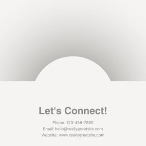 May include: A light gray contact information card featuring a white semi-circle at the top. The text reads: Let's Connect! Phone: 123-456-7890 Email: hello@reallygreatsite.com Website: www.reallygreatsite.com. The design is clean and minimalist.