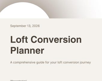 May include: A beige document cover titled Loft Conversion Planner with the date September 13, 2026. It includes the subtitle A comprehensive guide for your loft conversion journey, along with the fields Presented to Homeowner and Presented by Your Name/Company.