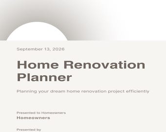 May include: A white document titled Home Renovation Planner with the date September 13, 2026. It includes the subtitle Planning your dream home renovation project efficiently, with fields for Presented to Homeowners and Presented by [Presenter Name].