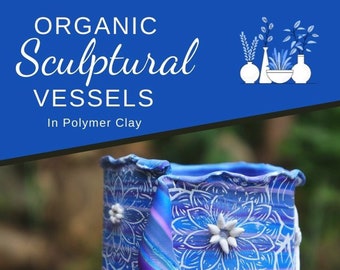 Organic Sculptural Vessels in Polymer Clay - Downloadable VIDEO Tutorial - Learn how to drape, form and decorate unique polymer clay vessels