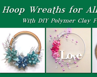 Hoop Wreaths and Polymer Clay Flowers For All Seasons-Downloadable VIDEO Tutorial