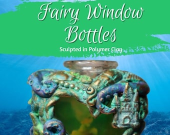 Fairy Window Bottles-Altered Art  in Polymer Clay-Downloadable VIDEO Tutorial