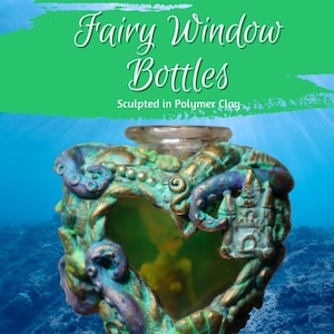 Fairy Window Bottles-Altered Art  in Polymer Clay-Downloadable VIDEO Tutorial