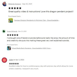 May include: Three customer reviews for a downloadable video tutorial on making polymer clay pendants. The first review is five stars and says "Great quality video & instructions! Love this dragon pendant project!!" The second review is five stars and says "I've bought one of Sandy's tutorials before and really like enjoy the amount of time and creativity she puts into making these great very well explained tutorials." The third review is five stars and says "Excellent video for how to combine epoxy clay with polymer clay which allows for more artistic creativity. I enjoyed it very much."