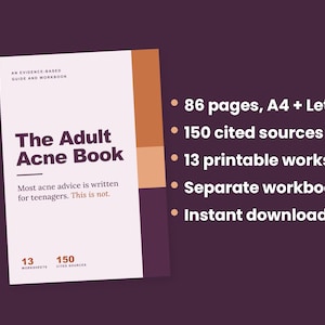 May include: A white book cover titled The Adult Acne Book with an evidence-based guide and workbook subtitle. The cover features dark purple, orange, and light peach accents. Text includes 86 pages, A4 + Letter, 150 cited sources, 13 printable worksheets, a separate workbook file, and instant download.