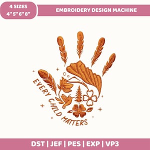 May include: An orange embroidery design featuring a handprint outline filled with feathers, a hummingbird, a pine tree, a flower, and a four-leaf clover. The text "EVERY CHILD MATTERS" is arched below. Includes 4 sizes: 4", 5", 6", and 8".