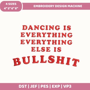 Könnte beinhalten: Eine Stickmaschinendatei mit dem rot gestickten Text DANCING IS EVERYTHING EVERYTHING ELSE IS BULLSHIT. Das Design ist in 4 Größen erhältlich: 4, 5, 6 und 8 Zoll. Zu den Dateiformaten gehören DST, JEF, PES, EXP und VP3.