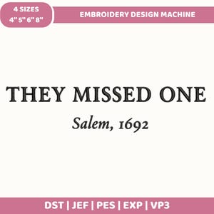 May include: An embroidery machine design file featuring the black text THEY MISSED ONE and Salem, 1692. The graphic includes a top label stating 4 SIZES 4" 5" 6" 8" and a bottom label listing file formats DST, JEF, PES, EXP, and VP3.