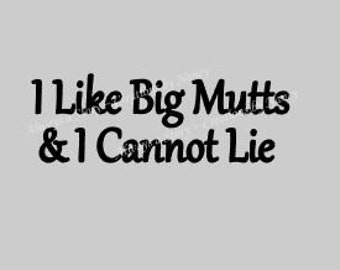 I Like Big Mutts and I Cannot Lie, Auto, Window, Laptop, etc. Vinyl Decals