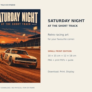 May include: A digital art print titled SATURDAY NIGHT AT THE SHORT TRACK featuring a white and orange race car with the number 27 drifting on a dirt track at sunset. The text includes EVERYDAY FILE CO STUDIO, SATURDAY NIGHT AT THE SHORT TRACK, SMALL PRINT EDITION, 10 x 15 cm + 12 x 18 cm, PNG + print PDFs + guide, and Download. Print. Display.