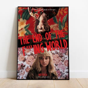 May include: A rectangular poster for The End of the F***ing World featuring a split design. The top shows a person upside down against a red floral background. The bottom shows a person with blonde hair against a pink floral background. Red text reads The End of the F***ing World and Netflix.