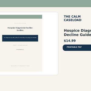 May include: A document titled Hospice Diagnosis Decline Guides with a sage green header and a dark blue text box. The page includes the text The Calm Caseload Collection, Ten diagnosis specific guides for observing comparing and trending, and The Organized RN Co.