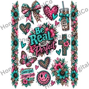 May include: A digital graphic sheet featuring a central text design reading Be Real Not Perfect, surrounded by leopard print hearts, a bow, a butterfly, a tumbler with text Good Days Ahead, a cross, a smiley face, and floral borders.