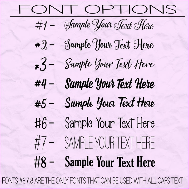 May include: A graphic showing eight different font options for text. The text reads "Sample Your Text Here" in each font style. The caption below the fonts reads "FONTS #6.7.8 ARE THE ONLY FONTS THAT CAN BE USED WITH ALL CAPS TEXT".
