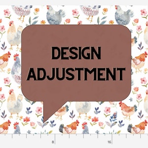 May include: A fabric design featuring a repeating pattern of watercolor chickens, flowers, and foliage on a white background. A brown speech bubble with the words "DESIGN ADJUSTMENT" is overlaid on the pattern. The design includes measurements in inches.