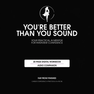 Op de afbeelding: Een zwarte digitale productomslag met een wit silhouet van een persoon in een cirkel. De tekst luidt: YOU'RE BETTER THAN YOU SOUND, YOUR PRACTICAL AI MENTOR FOR INTERVIEW CONFIDENCE, 30-PAGE DIGITAL WORKBOOK, AUDIO COMPANION, FAR FROM FINISHED, CAREER CONFIDENCE • PRACTICAL AI • NO BS.
