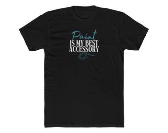 Paint Is My Best Accessory T-Shirt | Painter Art Tee