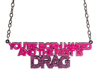 You're Born Naked And The Rest Is Drag necklace - laser cut acrylic