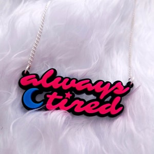 Always Tired necklace - laser cut acrylic - UK seller
