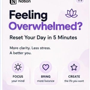 May include: A digital graphic with a light purple background featuring the Notion logo and the text Feeling Overwhelmed? Reset Your Day in 5 Minutes. It includes three circular icons with a sun, heart, and star, labeled Focus your mind, BRING more balance, and CREATE the life you want.