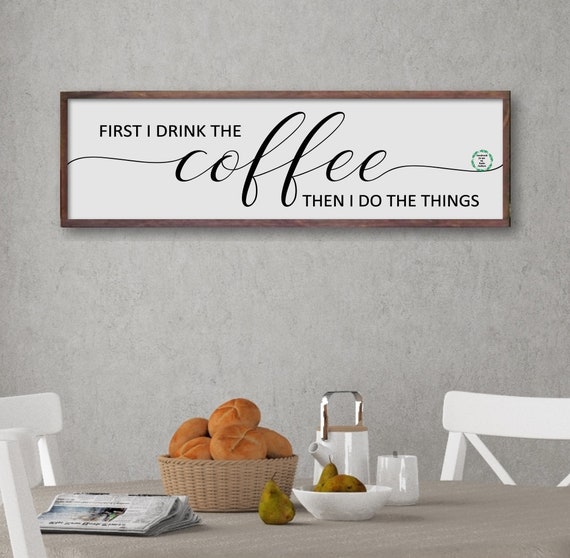 First I Drink The Coffee Coffee Signs Kitchen Wall Decor Etsy
