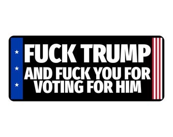 Fuck Trump And Fuck You For Voting Bumper Sticker | Political Vinyl Decal