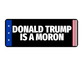 Donald Trump Is A Moron Bumper Sticker Political Vinyl Decal