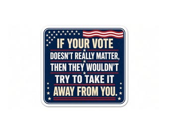 If Your Vote Doesnt Really Matter Sticker | Patriotic Political Humor Vinyl 2 Pack