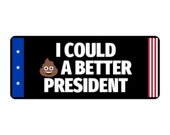 I Could Poop A Better President Bumper Sticker Political Vinyl