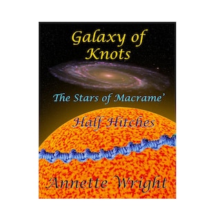 May include: A book cover titled Galaxy of Knots, The Stars of Macrame, Half Hitches by Annette Wright. The design features a spiral galaxy against a black space background above a bright orange sun-like sphere with a blue knotted cord across it.