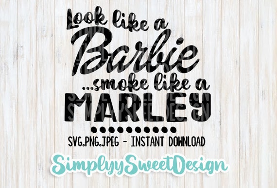 Look Like A Barbie Smoke Like A Marley Svg Png Jpeg Etsy