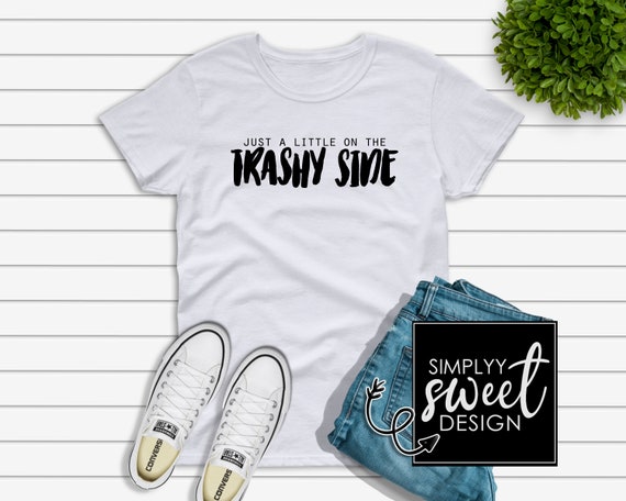 little on the trashy side shirt