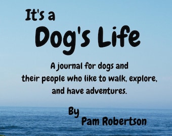 It's a Dog's Life - A Journal for Dogs and their People Who Like to Walk, Explore, and Have Adventures