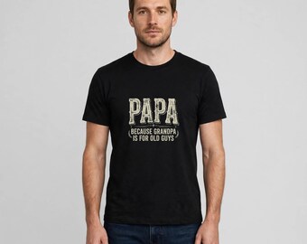 Papa Because Grandpa Is For Old Guys Shirt, Funny Papa T-Shirt, Cool Grandpa Gift, Fathers Day Gift for Papa, New Papa Shirt
