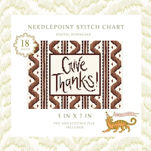 May include: A digital needlepoint stitch chart featuring the text Give Thanks! in brown on a cream background, surrounded by a brown geometric border. The chart is labeled 18 mesh and 5 in x 7 in, including a small illustration of a tiger with a banner.