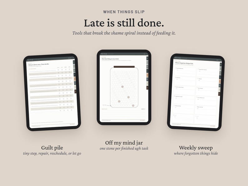 May include: Three digital tablet screens displaying productivity planners with the text: WHEN THINGS SLIP, Late is still done. Tools that break the shame spiral instead of feeding it. Includes a Guilt pile, Off my mind jar, and Weekly sweep.