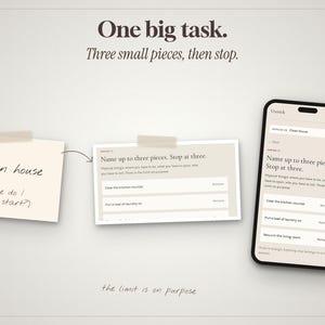 May include: A digital task management interface displayed on a smartphone and two paper notes. The text reads: One big task. Three small pieces, then stop. Name up to three pieces. Stop at three. Clean house. Where do I even start? The limit is on purpose.
