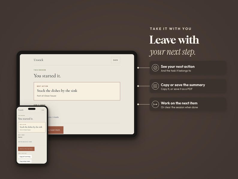 May include: A tablet and a smartphone displaying the Unstick application interface on a dark brown background. The screens show task management text including 'You started it' and 'Stack the dishes by the sink'. Three callout boxes list 'See your next action', 'Copy or save the summary', and 'Work on the next item' with icons.