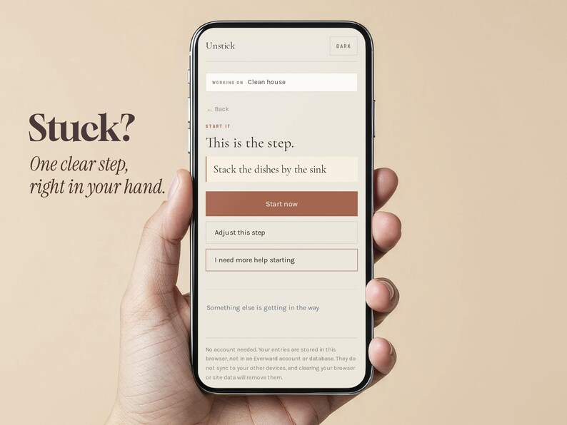 May include: A smartphone displaying the Unstick app interface with a light beige background. The screen shows the text 'Stuck? One clear step, right in your hand.' and 'This is the step. Stack the dishes by the sink' with a brown 'Start now' button.