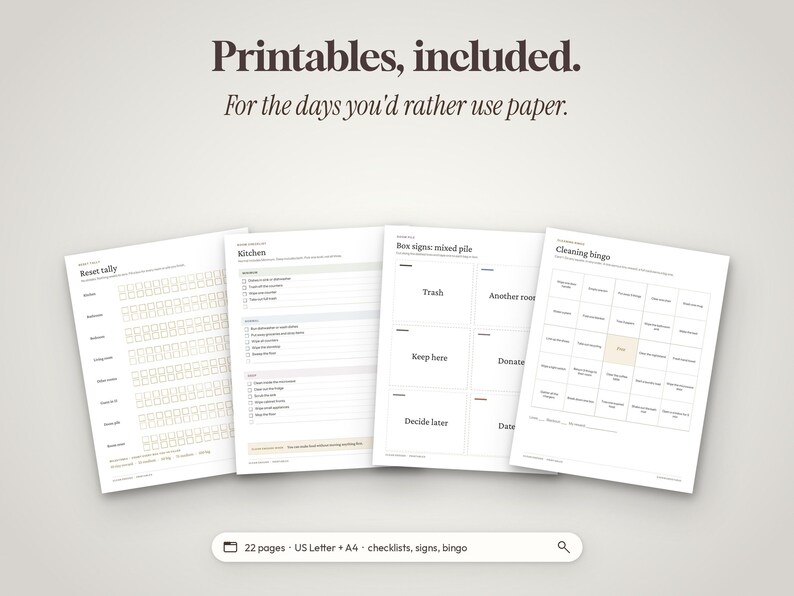 May include: A set of printable documents including a reset tally, kitchen checklist, box signs for a mixed pile, and a cleaning bingo card. The text reads Printables, included. For the days you'd rather use paper. 22 pages US Letter + A4.
