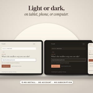 May include: A digital interface displayed on a tablet, a computer, and a phone, showing light and dark modes. The text reads: Light or dark, on tablet, phone, or computer. Below, the interface displays: What's the smallest step you can take? NO INSTALL, NO ACCOUNT, NO SUBSCRIPTION.