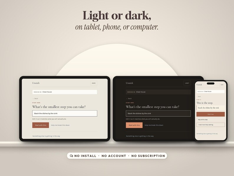 May include: A digital interface displayed on a tablet, a computer, and a phone, showing light and dark modes. The text reads: Light or dark, on tablet, phone, or computer. Below, the interface displays: What's the smallest step you can take? NO INSTALL, NO ACCOUNT, NO SUBSCRIPTION.