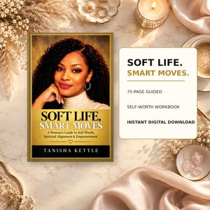 May include: A 75-page guided self-worth workbook titled Soft Life, Smart Moves by Tanisha Kettle. The book cover features a portrait of a person with dark curly hair, gold hoop earrings, and a white turtleneck, with gold and black text accents.
