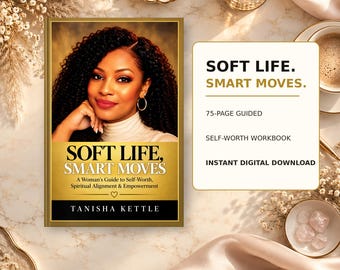 May include: A 75-page guided self-worth workbook titled Soft Life, Smart Moves by Tanisha Kettle. The book cover features a portrait of a person with dark curly hair, gold hoop earrings, and a white turtleneck, with gold and black text accents.