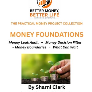May include: A document titled Better Money, Better Life: The Practical Money Project Collection, Money Foundations. It lists Money Leak Audit, Money Decision Filter, Money Boundaries, and What Can Wait. Includes an image of coins with sprouts.