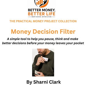May include: A document titled Money Decision Filter from The Practical Money Project Collection by Sharni Clark. It features a logo with an upward arrow and bar graph, and a photo of a person holding a white card and cash near their chin.