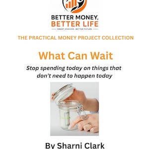 May include: A document titled Better Money, Better Life, The Practical Money Project Collection, What Can Wait, Stop spending today on things that don't need to happen today, By Sharni Clark, Created by a former CPA, Sept 2026, with a glass jar image.