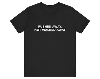 Pushed Away Not Walked Away Dad Shirt | Fatherhood Statement Tee